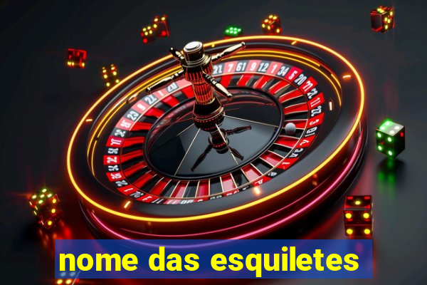 nome das esquiletes