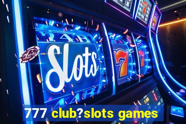 777 club?slots games