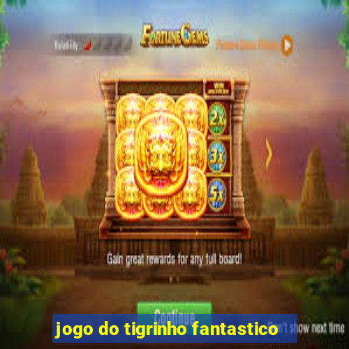 jogo do tigrinho fantastico