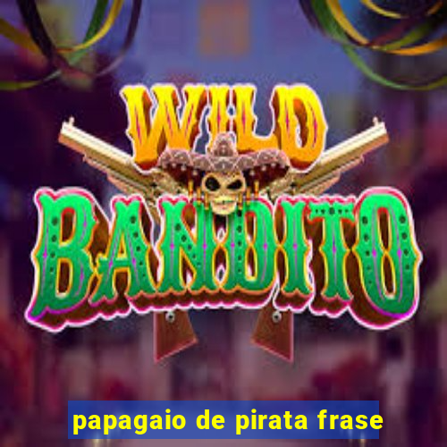 papagaio de pirata frase