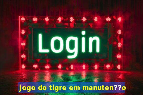 jogo do tigre em manuten??o