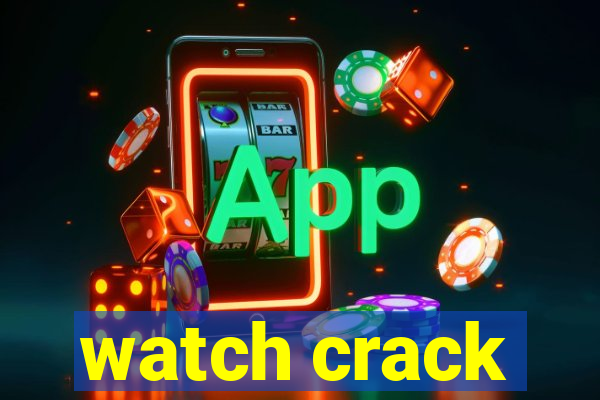 watch crack