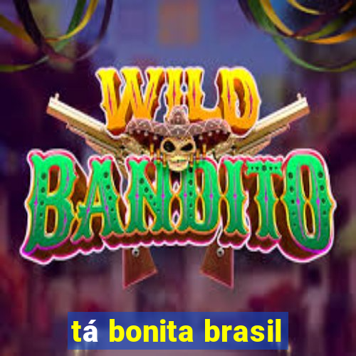 tá bonita brasil