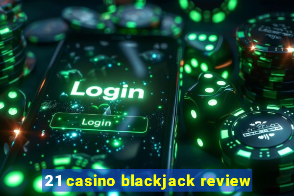 21 casino blackjack review