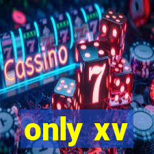 only xv