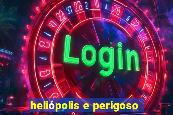 heliópolis e perigoso