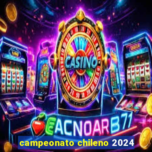 campeonato chileno 2024