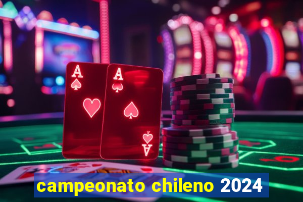 campeonato chileno 2024