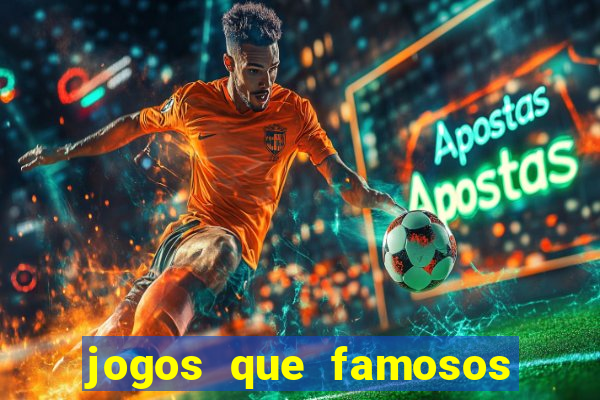 jogos que famosos jogam para ganhar dinheiro