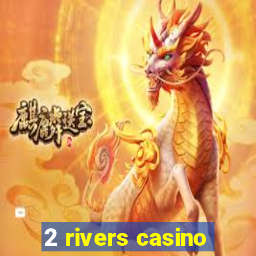 2 rivers casino