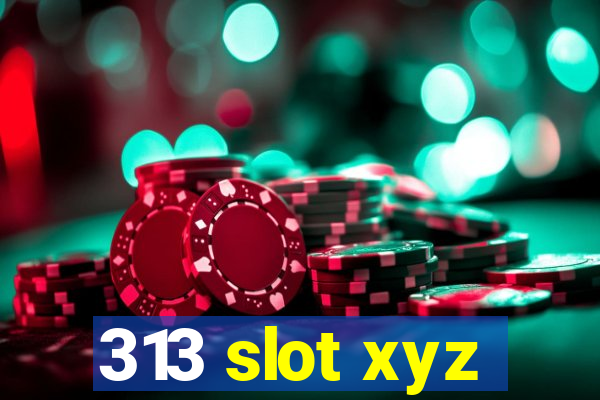 313 slot xyz