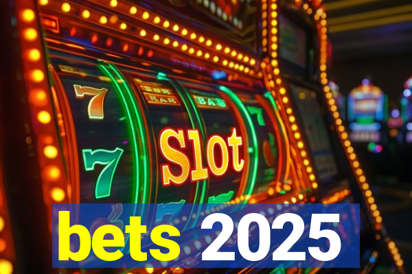 bets 2025