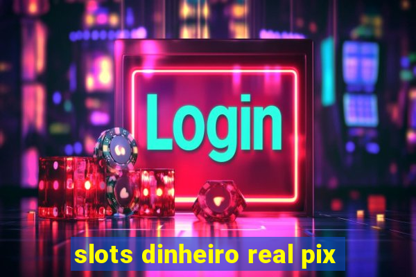 slots dinheiro real pix