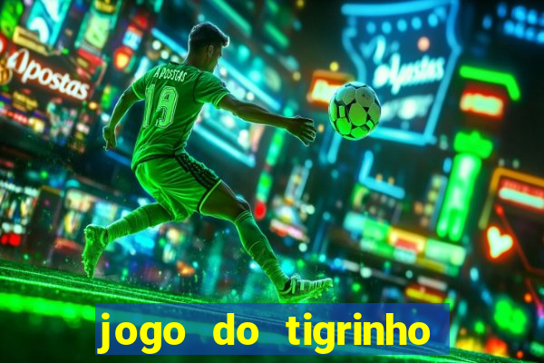 jogo do tigrinho plataforma confiável