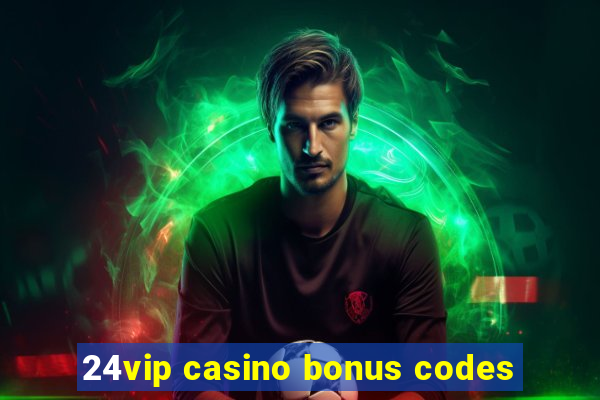 24vip casino bonus codes