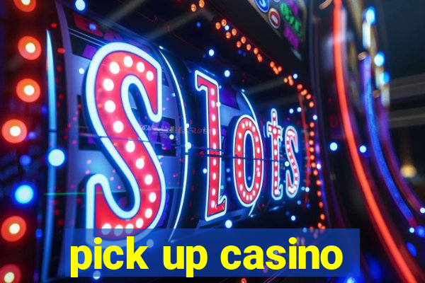 pick up casino