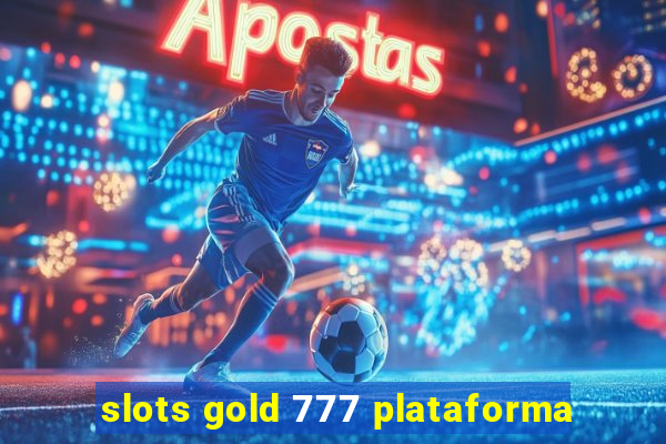 slots gold 777 plataforma