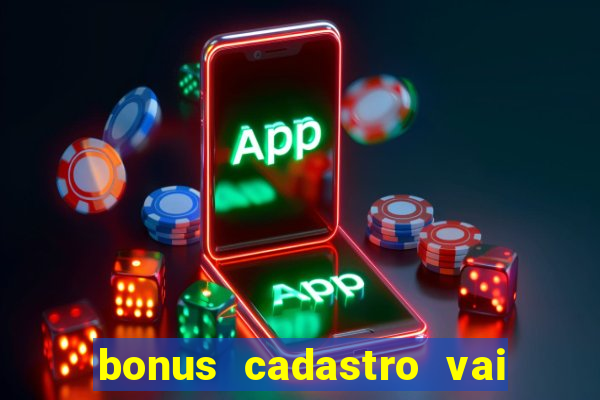 bonus cadastro vai de bet