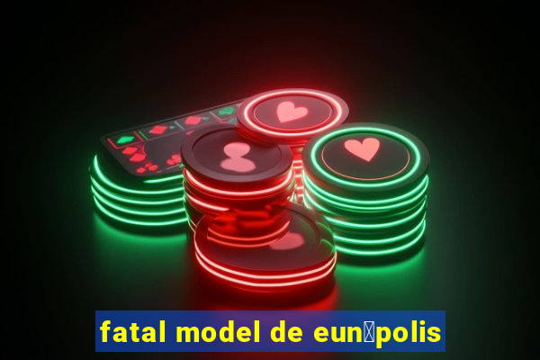 fatal model de eun谩polis