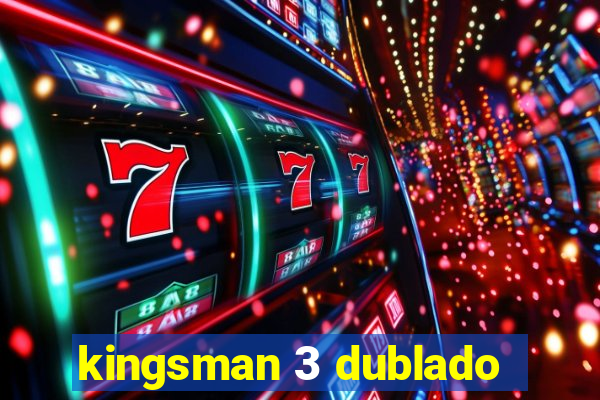 kingsman 3 dublado