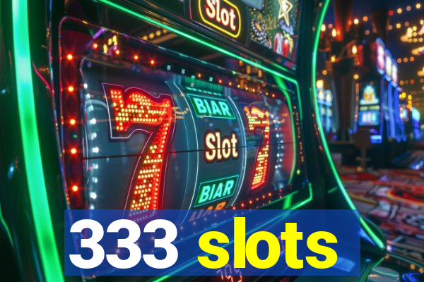 333 slots