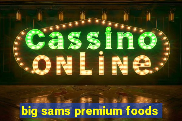 big sams premium foods