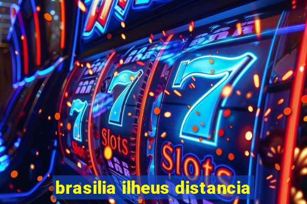 brasilia ilheus distancia