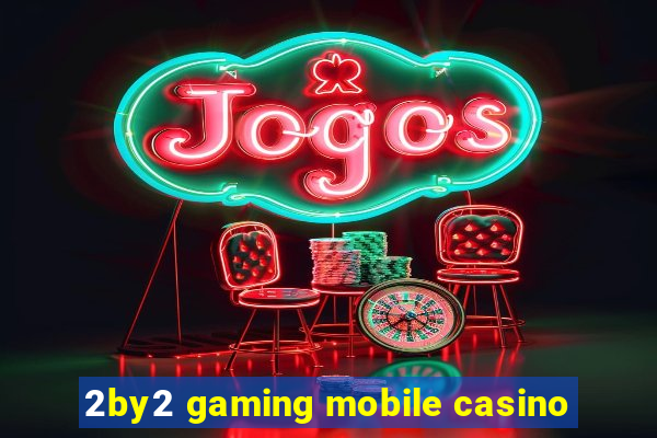 2by2 gaming mobile casino