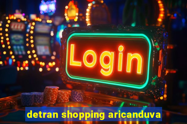 detran shopping aricanduva