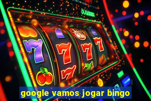 google vamos jogar bingo