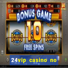 24vip casino no deposit bonus 2022