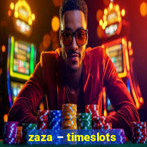 zaza – timeslots