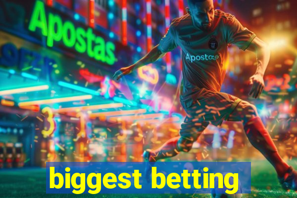 biggest betting