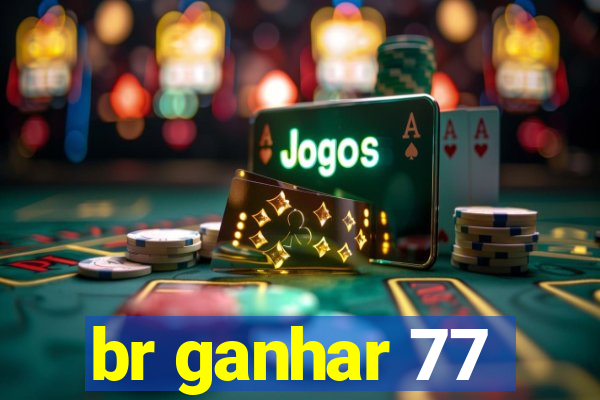 br ganhar 77