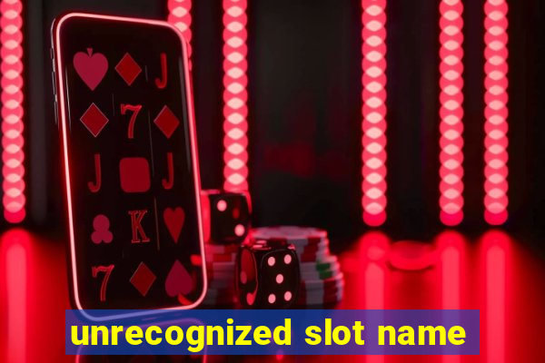 unrecognized slot name