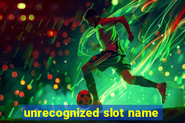 unrecognized slot name