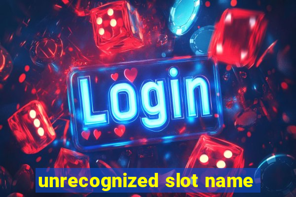 unrecognized slot name