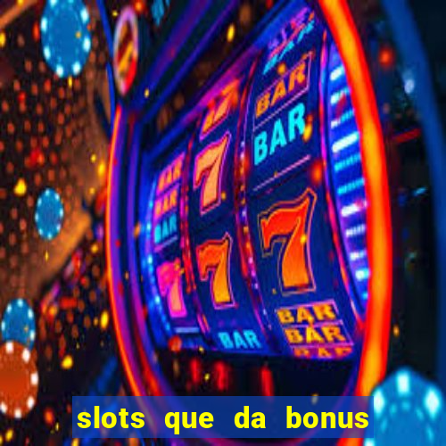 slots que da bonus no cadastro