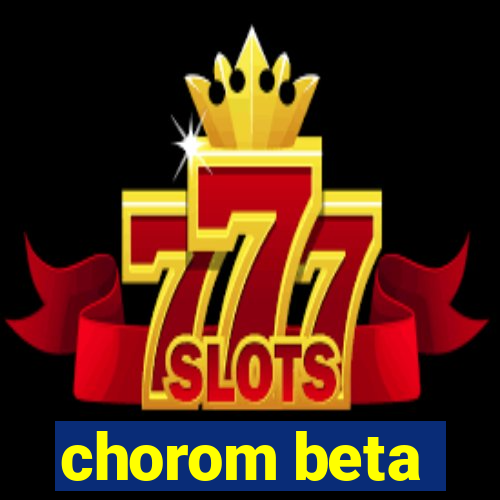 chorom beta