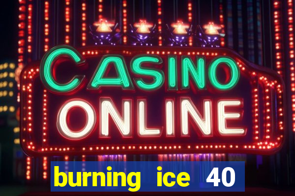 burning ice 40 slot online