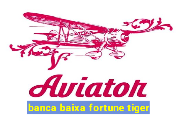 banca baixa fortune tiger