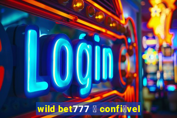 wild bet777 茅 confi谩vel