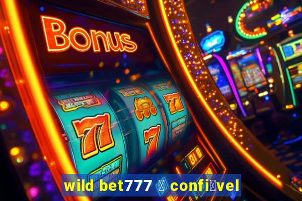 wild bet777 茅 confi谩vel