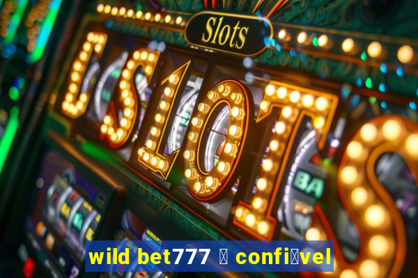 wild bet777 茅 confi谩vel