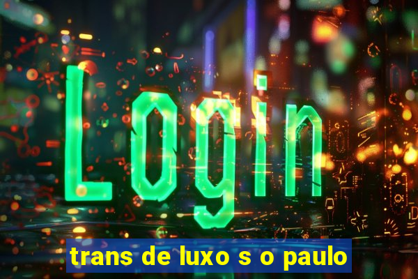 trans de luxo s o paulo