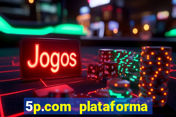 5p.com plataforma de jogos