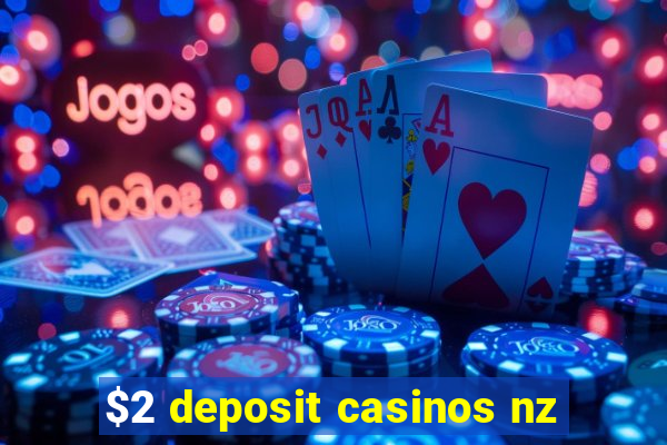 $2 deposit casinos nz