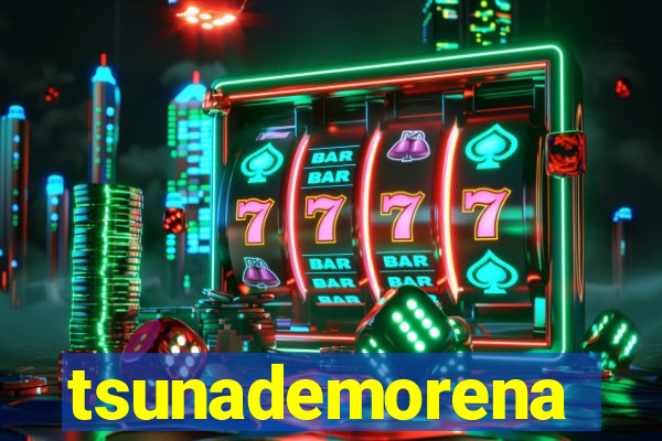 tsunademorena