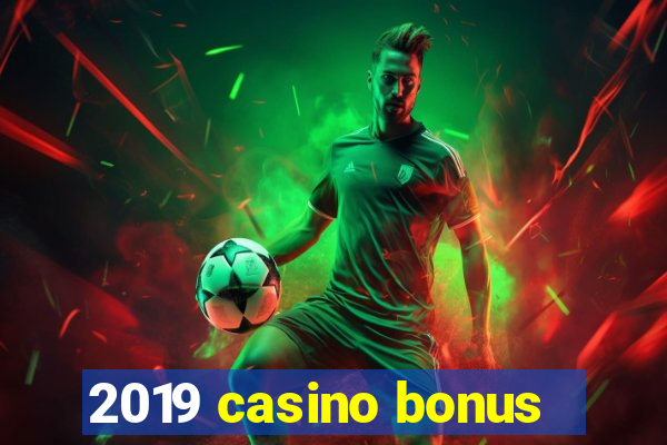 2019 casino bonus