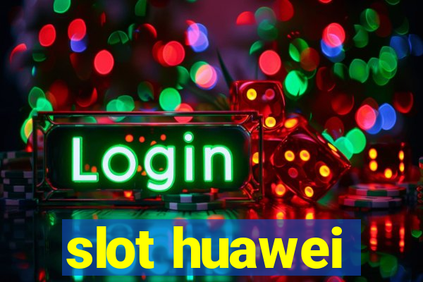 slot huawei